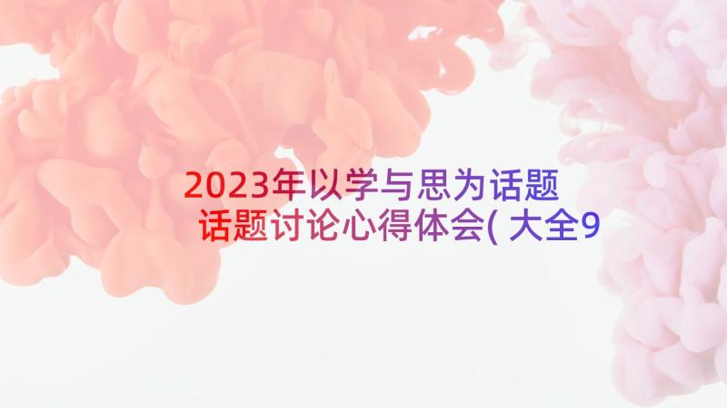 2023年以学与思为话题 话题讨论心得体会(大全9篇)