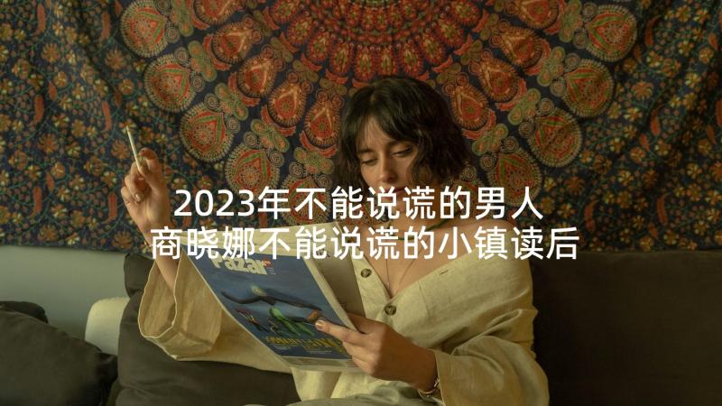 2023年不能说谎的男人 商晓娜不能说谎的小镇读后感(模板5篇)