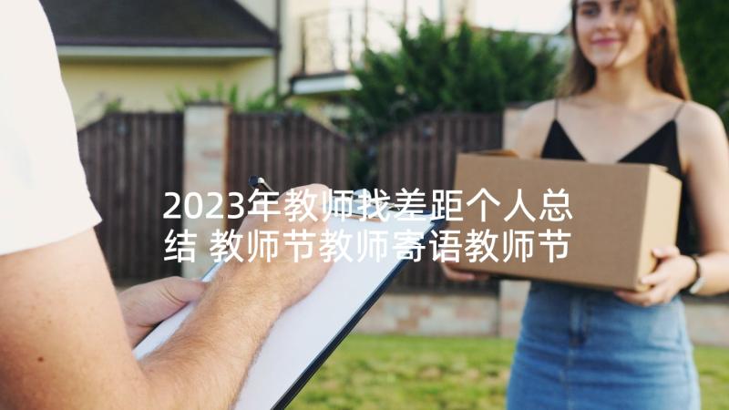 2023年教师找差距个人总结 教师节教师寄语教师节教师寄语(优秀7篇)