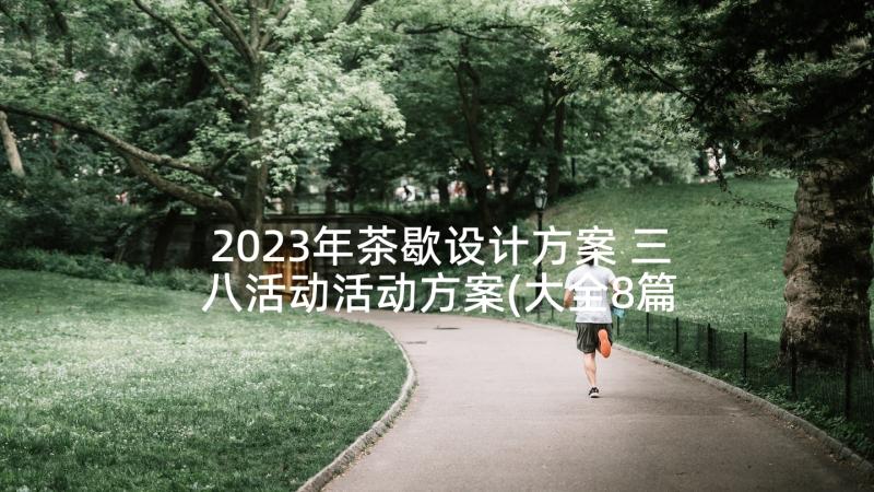 2023年茶歇设计方案 三八活动活动方案(大全8篇)