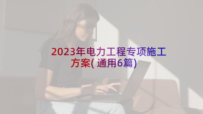 2023年电力工程专项施工方案(通用6篇)