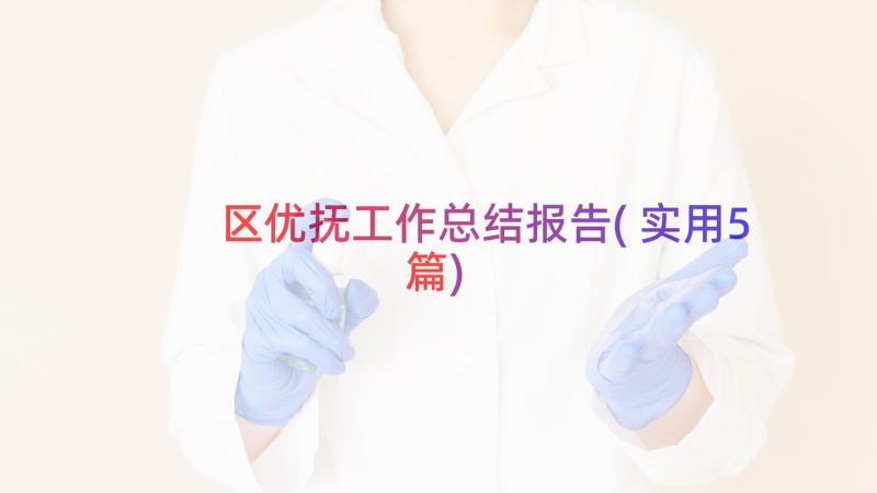 区优抚工作总结报告(实用5篇)