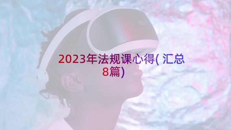 2023年法规课心得(汇总8篇)