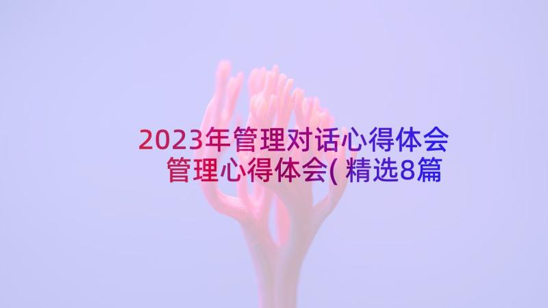 2023年管理对话心得体会 管理心得体会(精选8篇)