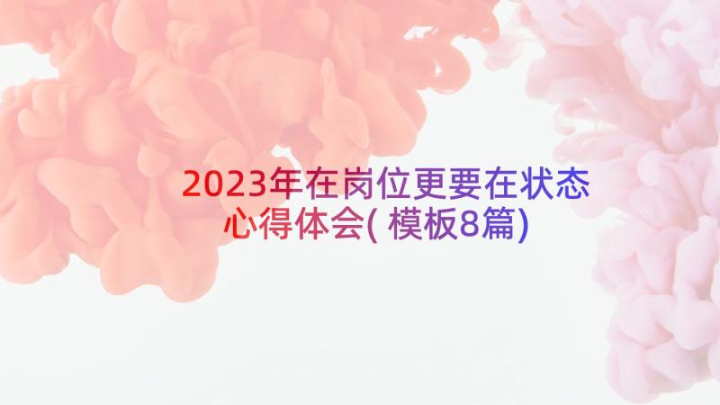 2023年在岗位更要在状态心得体会(模板8篇)