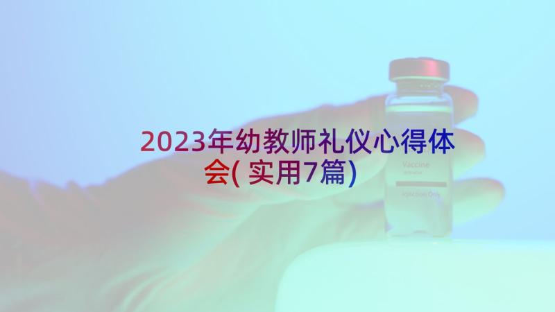 2023年幼教师礼仪心得体会(实用7篇)