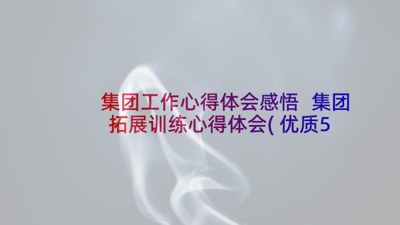 集团工作心得体会感悟 集团拓展训练心得体会(优质5篇)