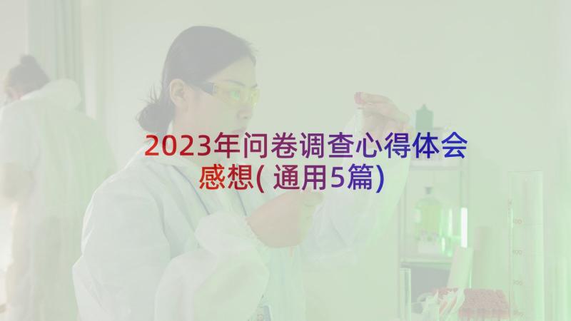 2023年问卷调查心得体会感想(通用5篇)