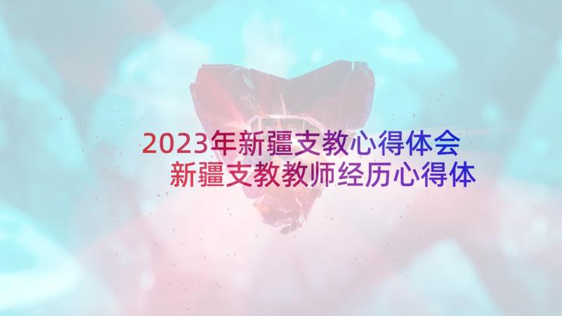 2023年新疆支教心得体会 新疆支教教师经历心得体会(优秀5篇)