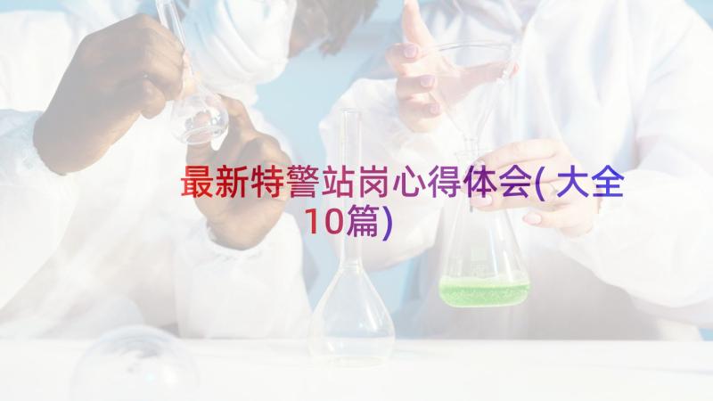 最新特警站岗心得体会(大全10篇)