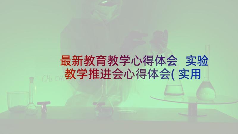 最新教育教学心得体会 实验教学推进会心得体会(实用7篇)