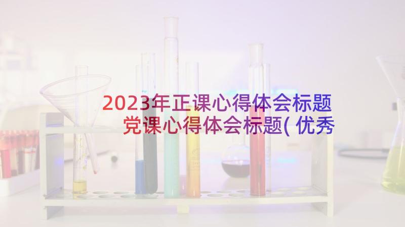 2023年正课心得体会标题 党课心得体会标题(优秀7篇)