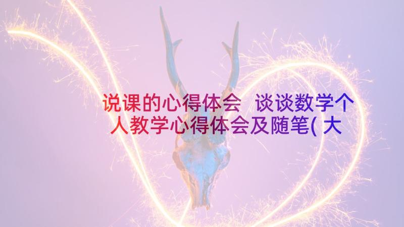 说课的心得体会 谈谈数学个人教学心得体会及随笔(大全9篇)