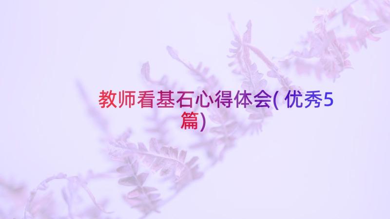 教师看基石心得体会(优秀5篇)