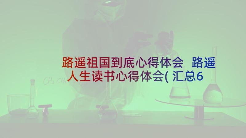 路遥祖国到底心得体会 路遥人生读书心得体会(汇总6篇)