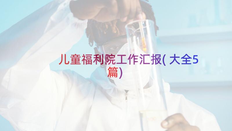 儿童福利院工作汇报(大全5篇)