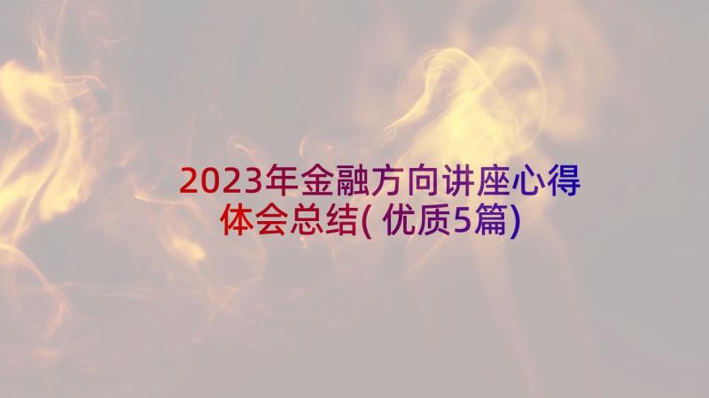 2023年金融方向讲座心得体会总结(优质5篇)