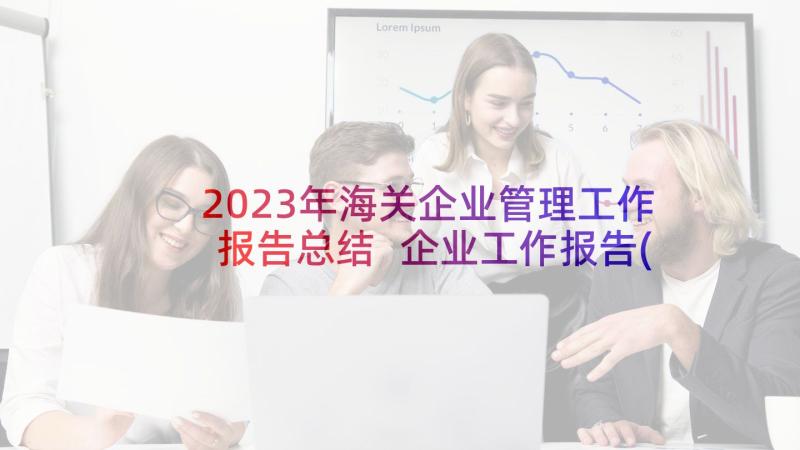 2023年海关企业管理工作报告总结 企业工作报告(大全5篇)