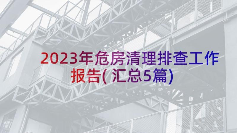 2023年危房清理排查工作报告(汇总5篇)