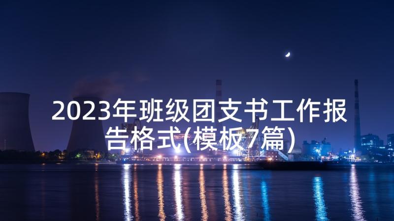 2023年班级团支书工作报告格式(模板7篇)