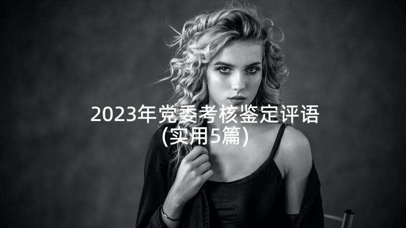 2023年党委考核鉴定评语(实用5篇)