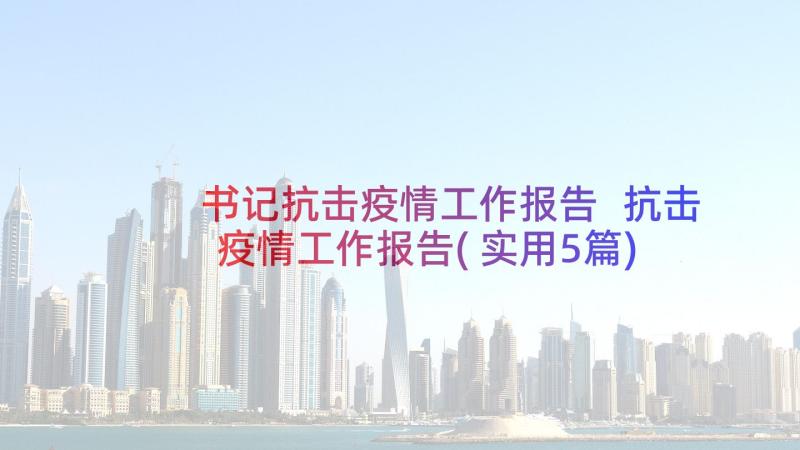 书记抗击疫情工作报告 抗击疫情工作报告(实用5篇)