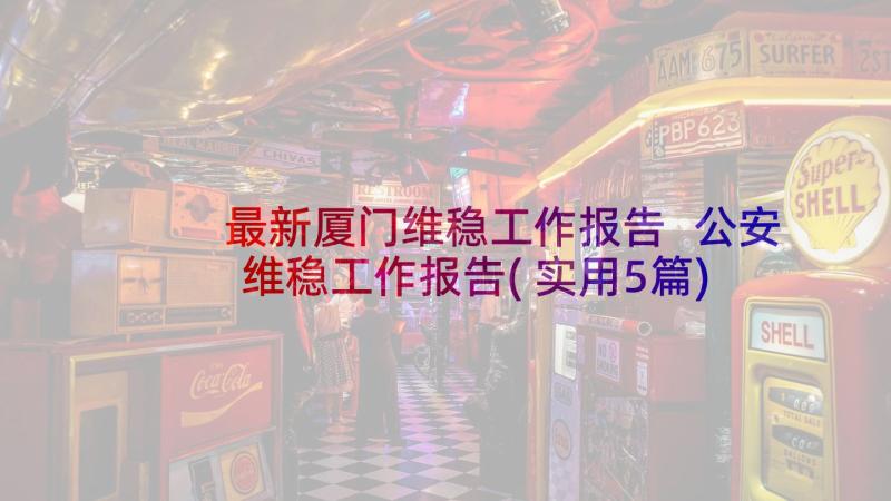 最新厦门维稳工作报告 公安维稳工作报告(实用5篇)