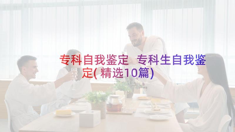 专科自我鉴定 专科生自我鉴定(精选10篇)