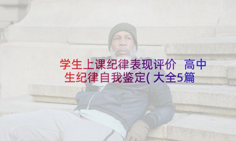 学生上课纪律表现评价 高中生纪律自我鉴定(大全5篇)