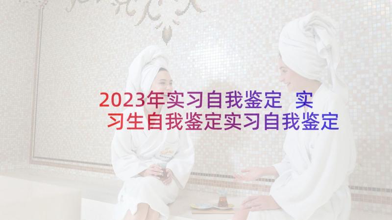 2023年实习自我鉴定 实习生自我鉴定实习自我鉴定(通用9篇)