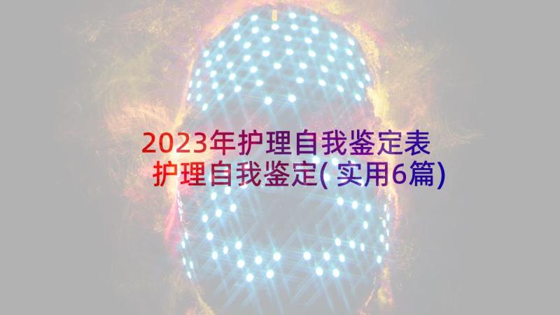 2023年护理自我鉴定表 护理自我鉴定(实用6篇)