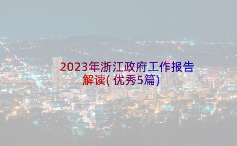 2023年浙江政府工作报告解读(优秀5篇)