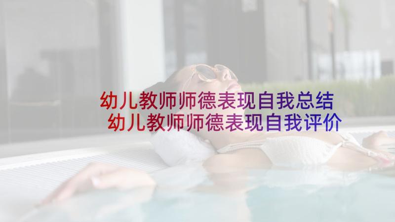 幼儿教师师德表现自我总结 幼儿教师师德表现自我评价(优质7篇)