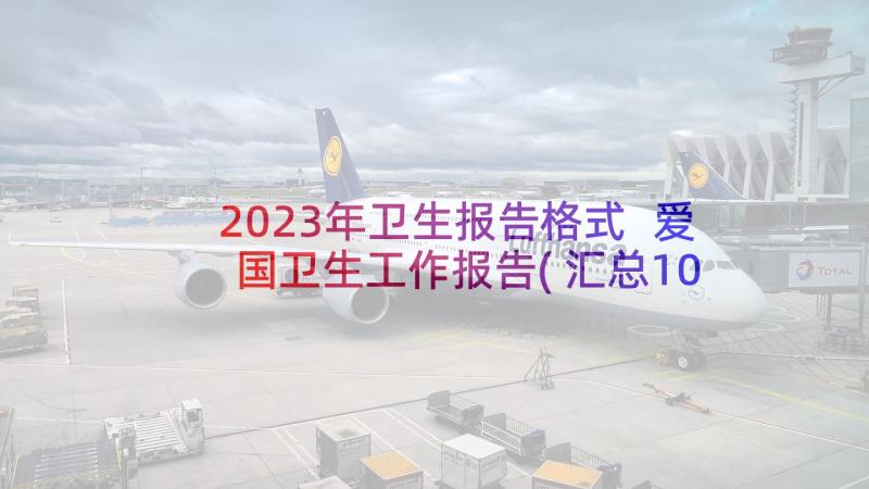 2023年卫生报告格式 爱国卫生工作报告(汇总10篇)