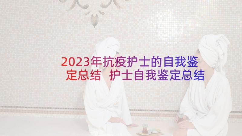 2023年抗疫护士的自我鉴定总结 护士自我鉴定总结(精选6篇)