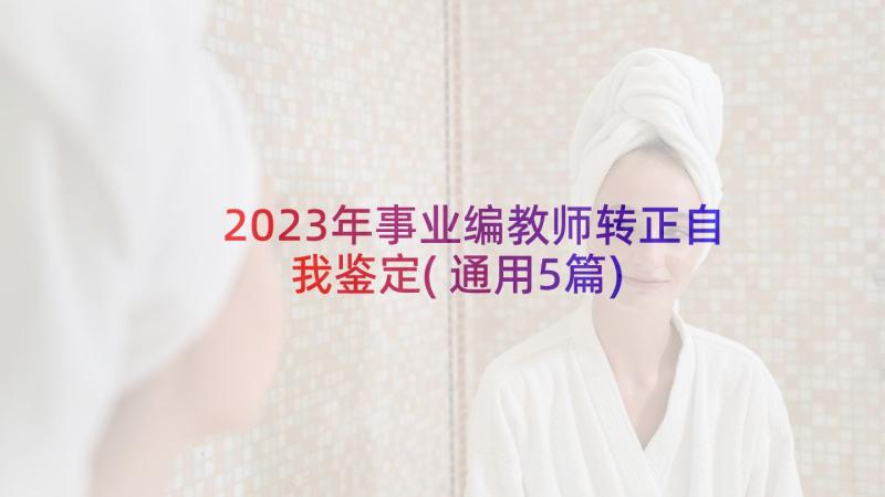 2023年事业编教师转正自我鉴定(通用5篇)