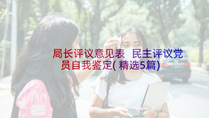 局长评议意见表 民主评议党员自我鉴定(精选5篇)