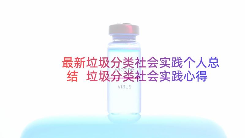 最新垃圾分类社会实践个人总结 垃圾分类社会实践心得(优秀8篇)