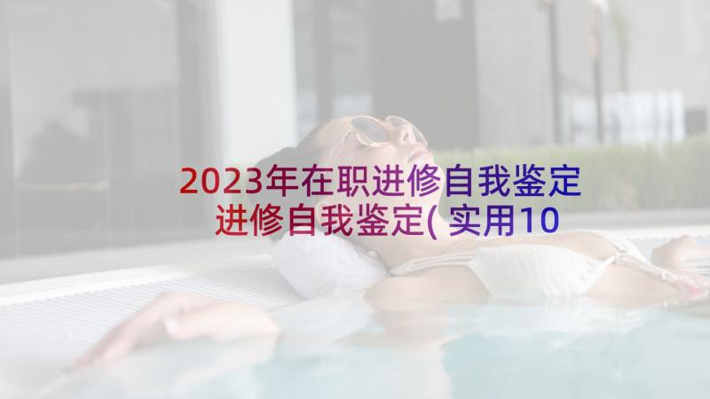 2023年在职进修自我鉴定 进修自我鉴定(实用10篇)