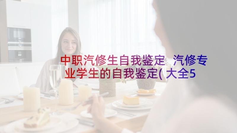 中职汽修生自我鉴定 汽修专业学生的自我鉴定(大全5篇)