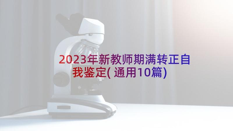 2023年新教师期满转正自我鉴定(通用10篇)