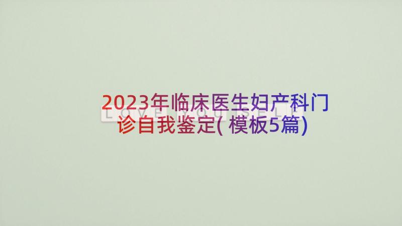 2023年临床医生妇产科门诊自我鉴定(模板5篇)