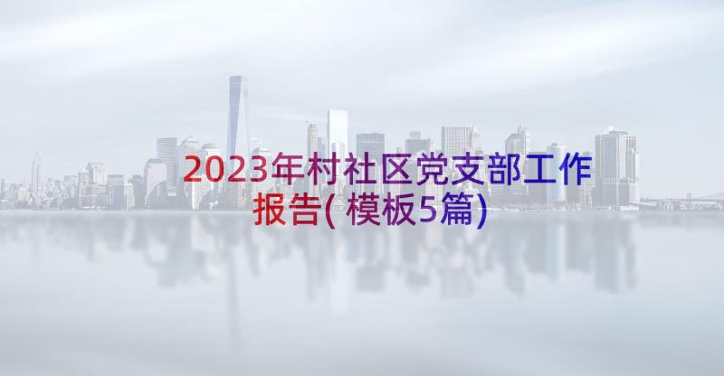 2023年村社区党支部工作报告(模板5篇)