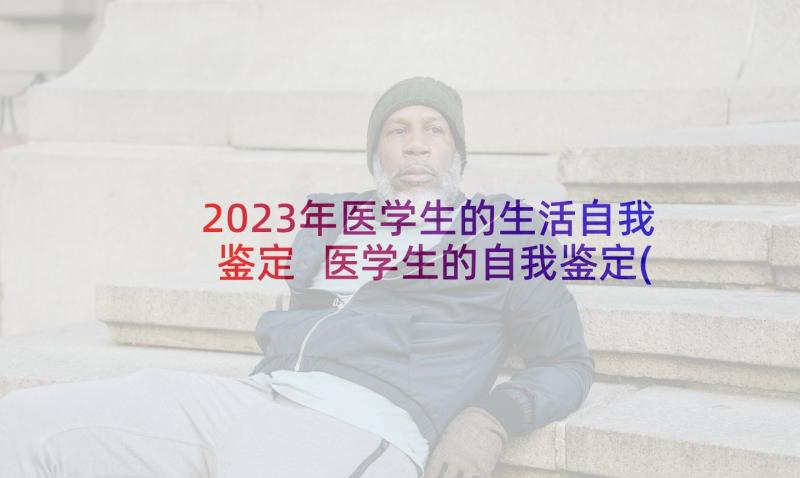 2023年医学生的生活自我鉴定 医学生的自我鉴定(精选5篇)