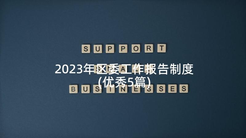 2023年区委工作报告制度(优秀5篇)