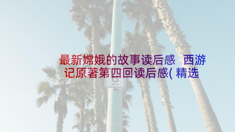 最新嫦娥的故事读后感 西游记原著第四回读后感(精选5篇)