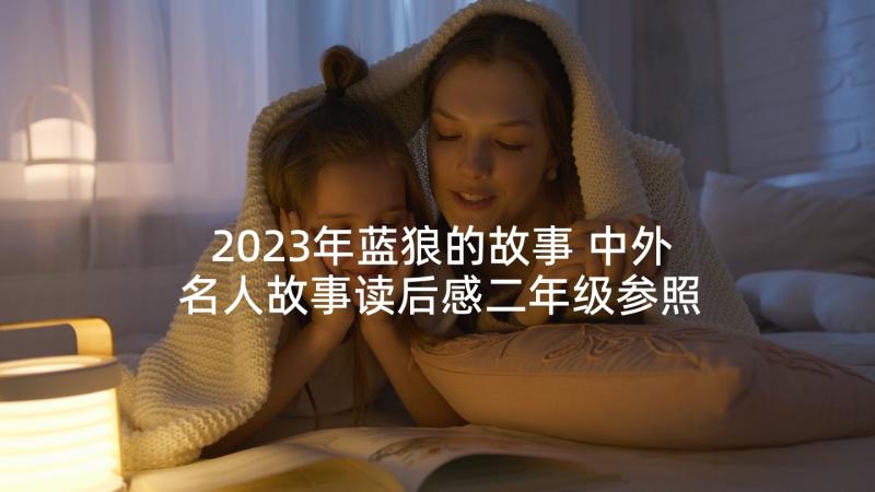 2023年蓝狼的故事 中外名人故事读后感二年级参照(优质5篇)