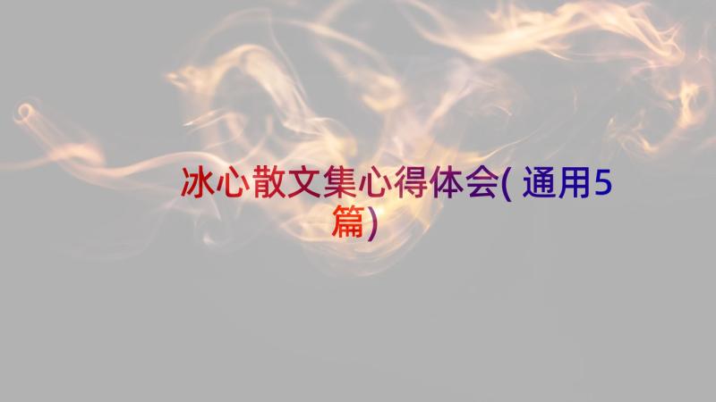 冰心散文集心得体会(通用5篇)