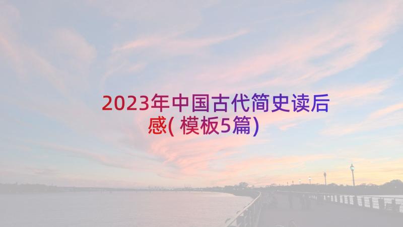 2023年中国古代简史读后感(模板5篇)