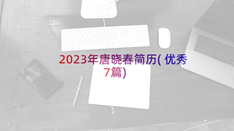 2023年唐晓春简历(优秀7篇)